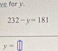 ve for y.
232-y=1.81
y=□