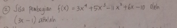 ② Sisa pembagian f(x)=3x^4+5x^3-11x^2+6x-10 deh
(3x-1) agalah