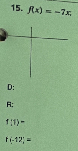 f(x)=-7x; 
D: 
R:
f(1)=
f(-12)=