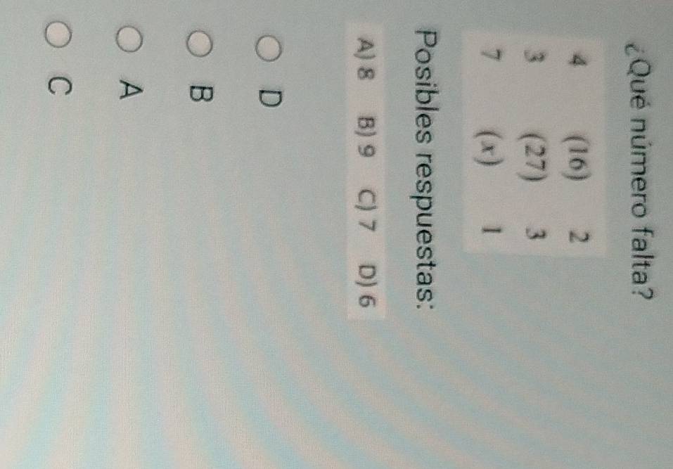¿Qué número falta?
Posibles respuestas:
A) 8 B) 9 C) 7 D) 6
D
B
A
C