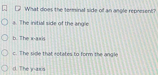 Solved: What does the terminal side of an angle represent? a. The ...