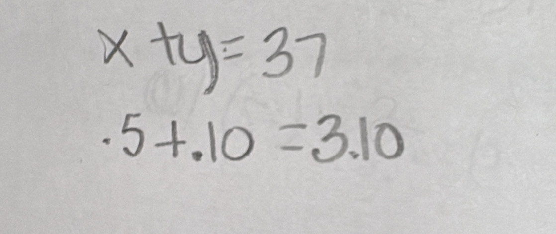 x+y=37
5+.10=3.10