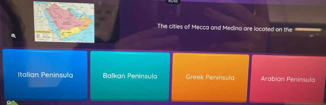 45/60
The cities of Mecca and Medina are located on the
Italian Peninsula Balkan Peninsula Greek Peninsula Arabian Peninsula