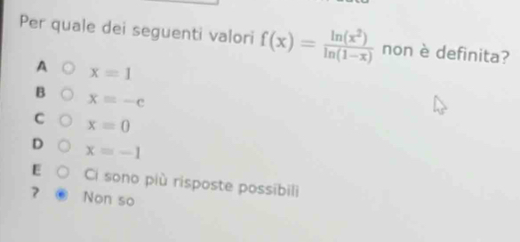 Per quale dei seguenti valori f(x)= ln (x^2)/ln (1-x)  non è definita?
A x=1
B xequiv -c
C x=0
D x=-1
E Ci sono più risposte possibili
? Non so