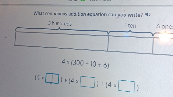 What continuous addition equation can you write? ) 
6 one
4* (300+10+6)
(4* □ )+(4* □ )+(4* □ )