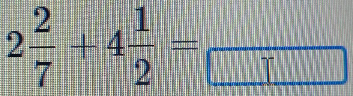 2 2/7 +4 1/2 =frac 