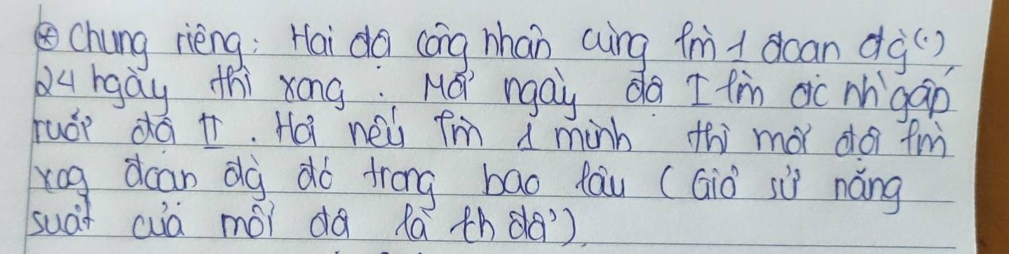 chung rièng: Hai do cóng hhan aing fm 1 dcan dg() 
bhgay thi xong: Má ngay da I fm oc ngap 
huáp dá +í. Hoi neǔ fm a minh thi mó dà fm 
xog dcan dà dó trong bāo fāu (Giò sù náng 
suai cuà mói dà Rǎ thd()