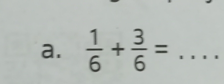  1/6 + 3/6 = :... _