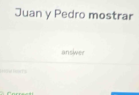 Juan y Pedro mostrar 
answer 
HOW HNTS