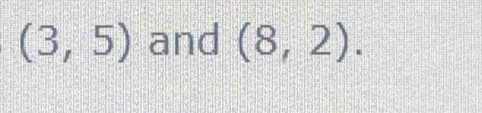 (3,5) and (8,2).