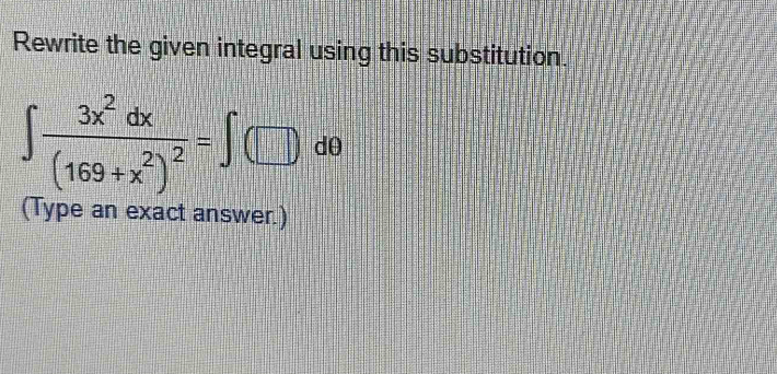 Rewrite the given integral using this substitution.
∈t frac 3x^2dx(169+x^2)^2=∈t (□ )dθ
(Type an exact answer.)