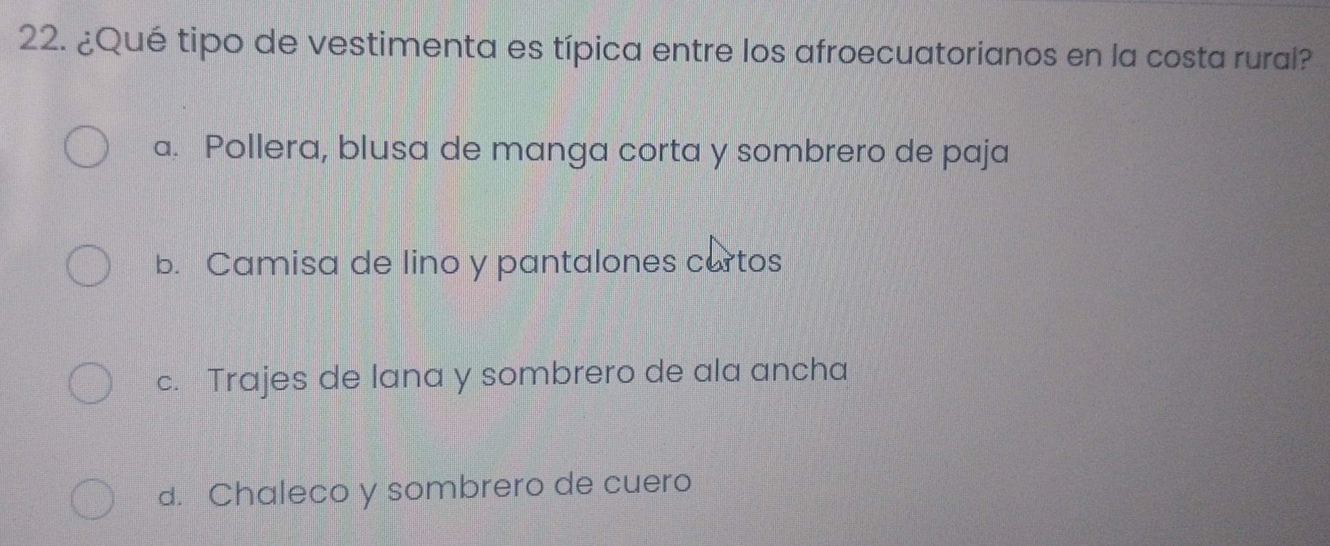 ¿Qué tipo de vestimenta es típica entre los afroecuatorianos en la costa rural?
a. Pollera, blusa de manga corta y sombrero de paja
b. Camisa de lino y pantalones cartos
c. Trajes de lana y sombrero de ala ancha
d. Chaleco y sombrero de cuero