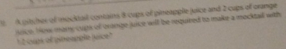 A pityher of mocktail contains 8 cups of pineapple juice and 2 cups of orange 
rce, bow many cuas of orange juice will be required to make a macktall with 
he sues of pmeopple jce ?