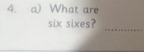 What are 
_ 
six sixes?