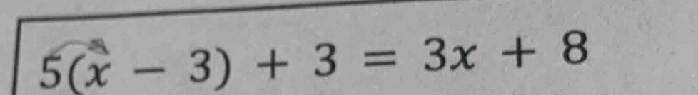 5(x-3)+3=3x+8