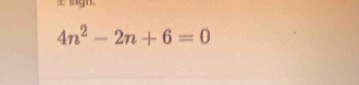 sign
4n^2-2n+6=0