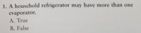 A household refrigerator may have more than one
evaporator.
A. True
B. False