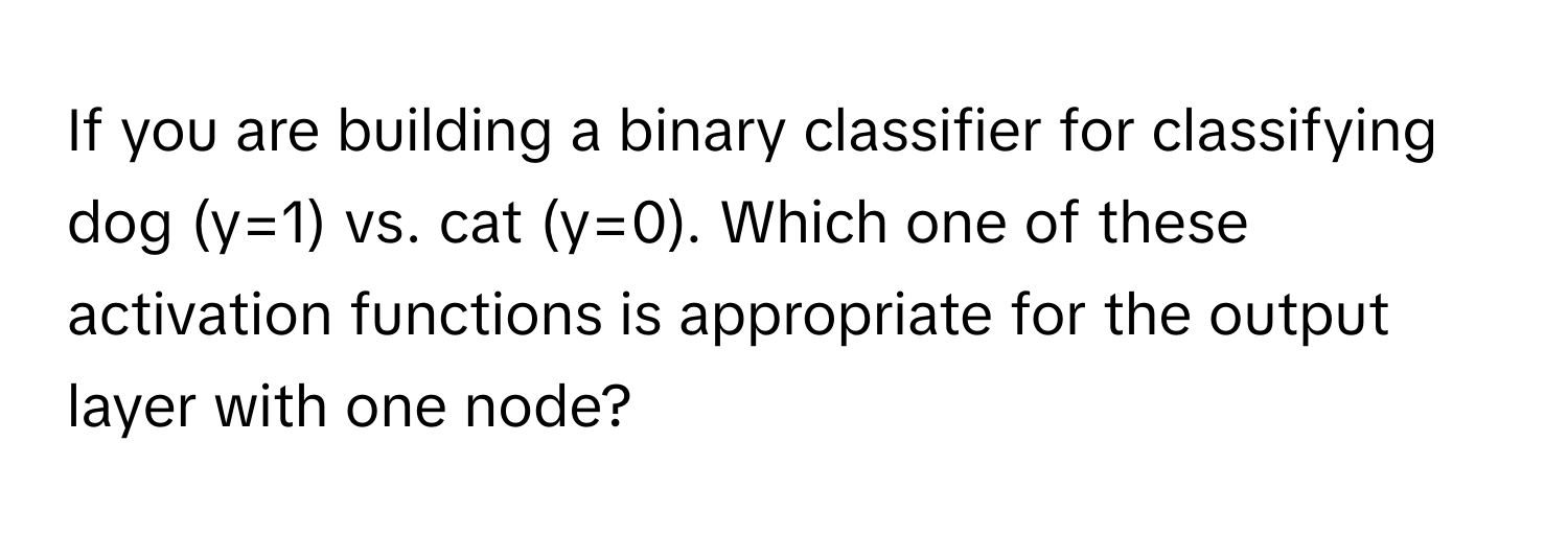 Solved: If you are building a binary classifier for classifying dog (y ...
