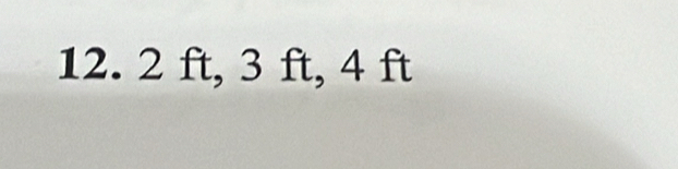 12. 2 ft, 3 ft, 4 ft