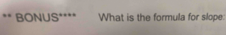 BONUS** What is the formula for slope: