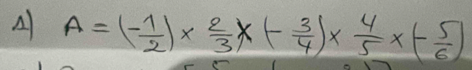 A=(- 1/2 )*  2/3 * (- 3/4 )*  4/5 * (- 5/6 )