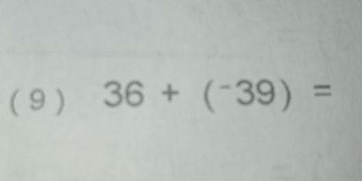 (9 ) 36+(^-39)=