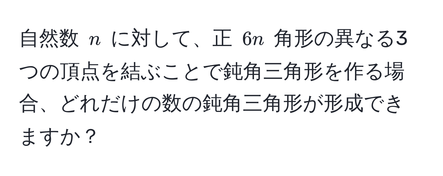 自然数 $n$ に対して、正 $6n$ 角形の異なる3つの頂点を結ぶことで鈍角三角形を作る場合、どれだけの数の鈍角三角形が形成できますか？