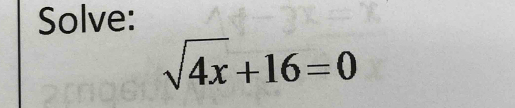 Solve:
sqrt(4x)+16=0