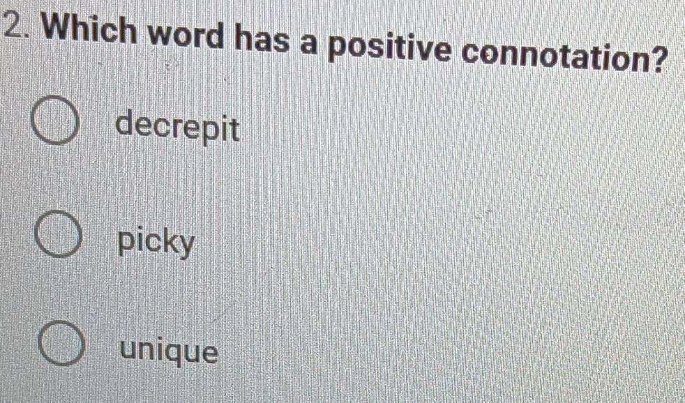 Which word has a positive connotation?
decrepit
picky
unique