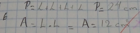 P=L+L+L+LP=24cm
6
A=L· L=A=12cm^2