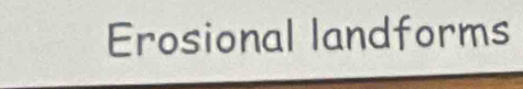 Erosional landforms