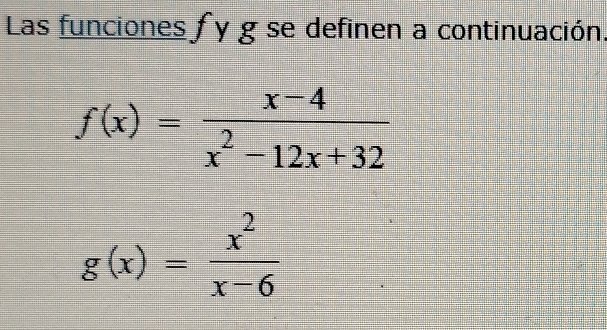 Las funciones fy g se definen a continuación.
f(x)= (x-4)/x^2-12x+32 
g(x)= x^2/x-6 