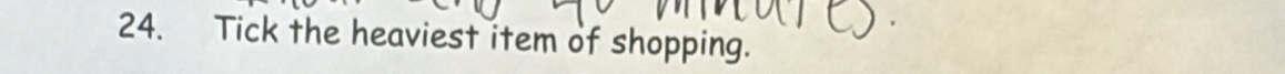 Tick the heaviest item of shopping.