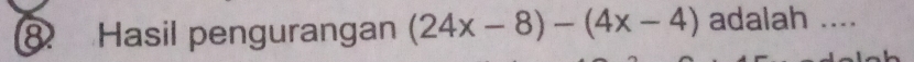 Hasil pengurangan (24x-8)-(4x-4) adalah ....