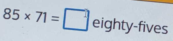 85* 71=□ eighty-fives