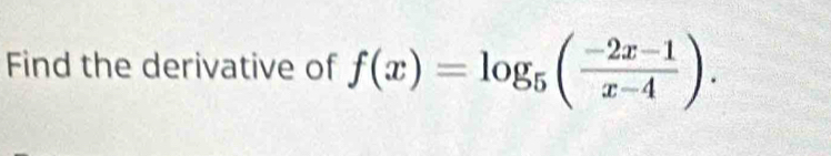 Find the derivative of f(x)=log _5( (-2x-1)/x-4 ).