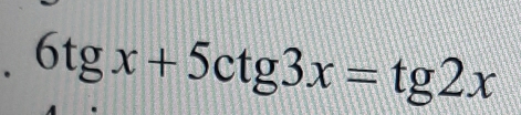 6tg x+5cot g3x=tg 2x