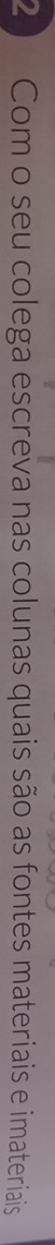Com o seu colega escreva nas colunas quais são as fontes materiais e imateriais