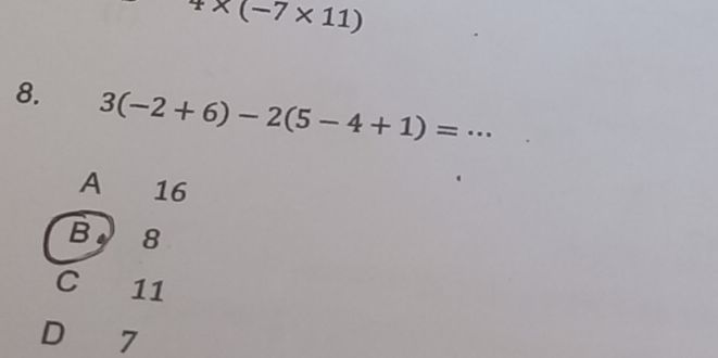 4* (-7* 11)
8. 3(-2+6)-2(5-4+1)= _
A 16
B 8
C 11
D 7