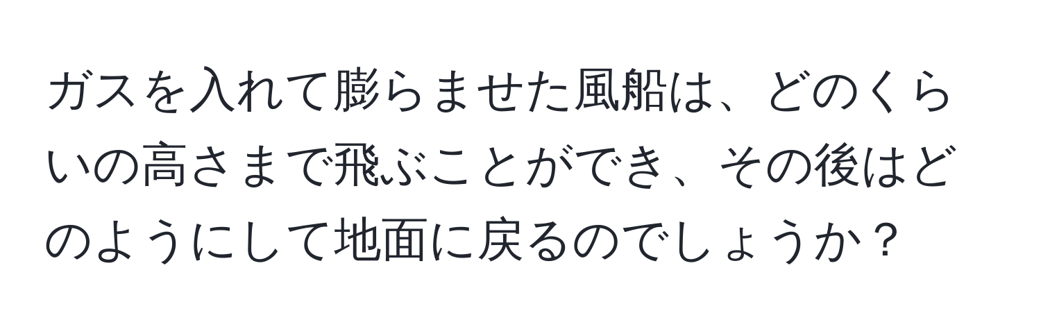 ガスを入れて膨らませた風船は、どのくらいの高さまで飛ぶことができ、その後はどのようにして地面に戻るのでしょうか？