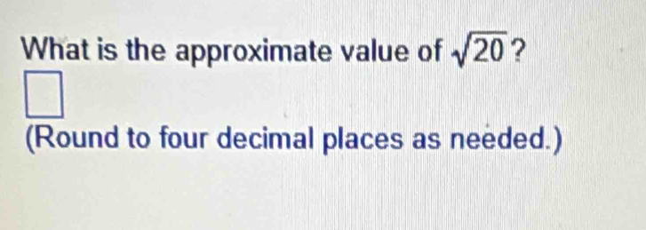 Solved: What is the approximate value of sqrt(20) ? | (Round to four ...