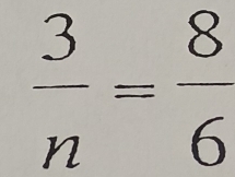  3/n = 8/6 