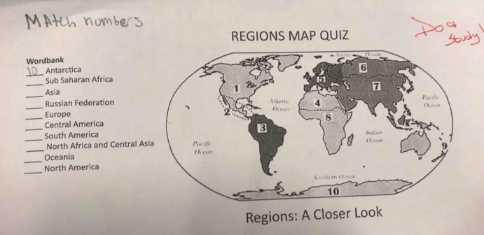 REGIONS MAP QUIZ 
Wordbank 
_ 
Antarctica 
_ 
Sub Saharan Africa 
_Asia 
_ 
Russian Federation 
_Europe 
_ 
Central America 
_South America 
_ 
North Africa and Central A 
_ 
Oceania 
_ 
North America 
Regions: A Closer Look