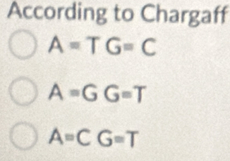 According to Chargaff
A=TG=C
A=GG=T
A=CG=T