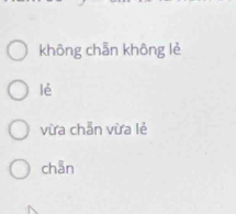 không chẵn không lẻ
lé
vừa chẵn vừa lẻ
chān