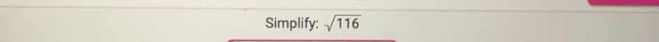 Solved: Simplify: sqrt(116) [Math]