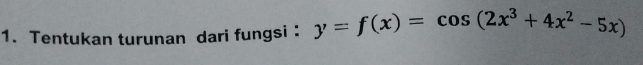 Tentukan turunan dari fungsi ： y=f(x)=cos (2x^3+4x^2-5x)