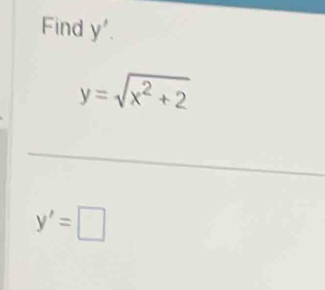 Find y'.
y=sqrt(x^2+2)
y'=□