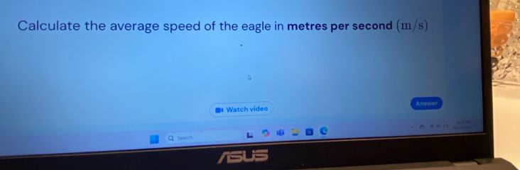 Calculate the average speed of the eagle in metres per second (m/s) 
Watch video Answer 
Search