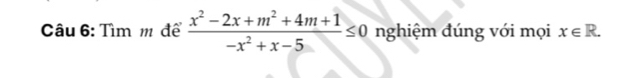 Tìm m để  (x^2-2x+m^2+4m+1)/-x^2+x-5 ≤ 0 nghiệm đúng với mọi x∈ R.